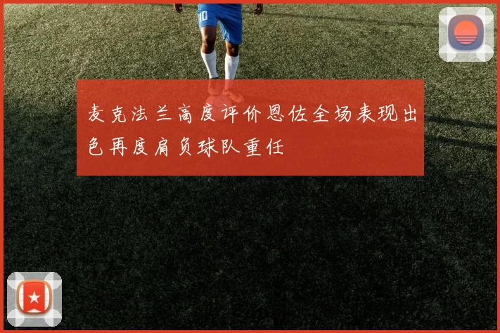 麦克法兰高度评价恩佐全场表现出色再度肩负球队重任