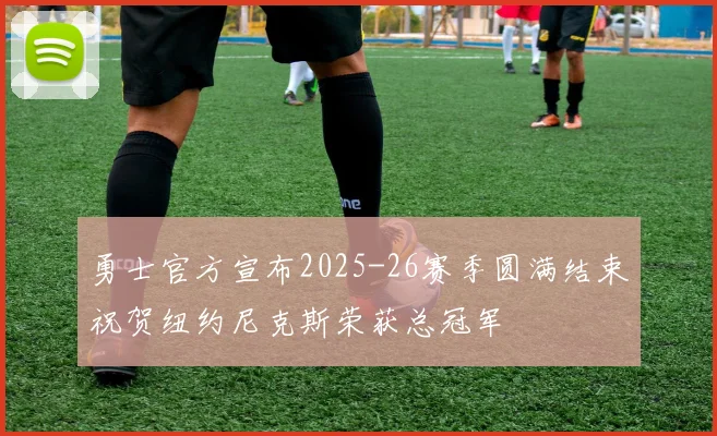 勇士官方宣布2025-26赛季圆满结束祝贺纽约尼克斯荣获总冠军